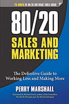 80/20 Sales and Marketing: The Definitive Guide to Working Less and Making More